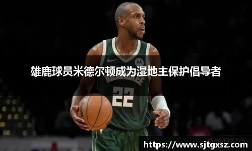 雄鹿球员米德尔顿成为湿地主保护倡导者