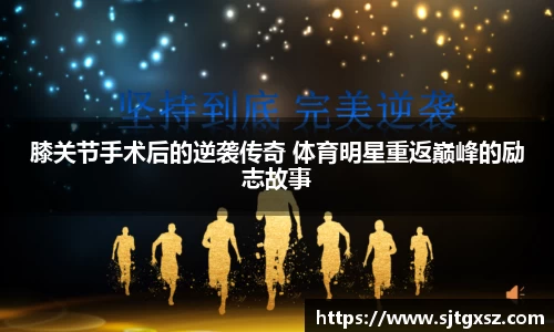 膝关节手术后的逆袭传奇 体育明星重返巅峰的励志故事